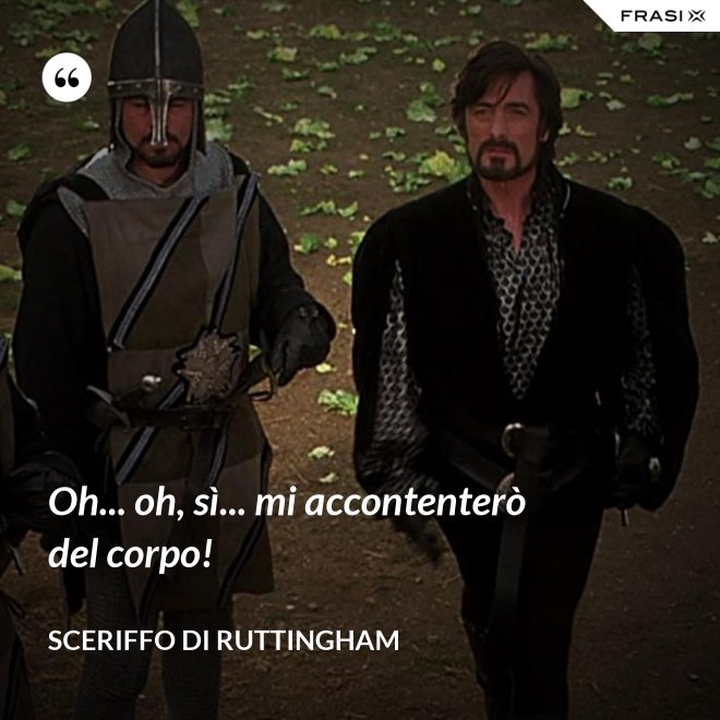 Oh... oh, sì... mi accontenterò del corpo! - Sceriffo di Ruttingham