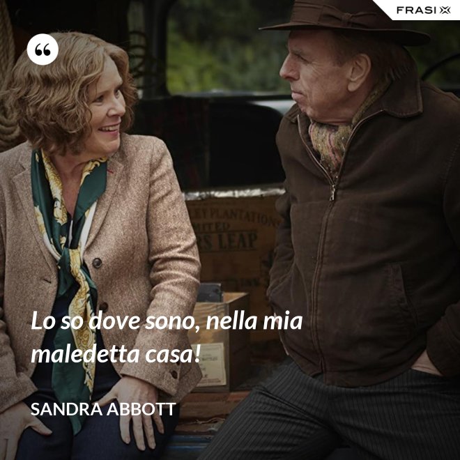 Lo so dove sono, nella mia maledetta casa! - Sandra Abbott