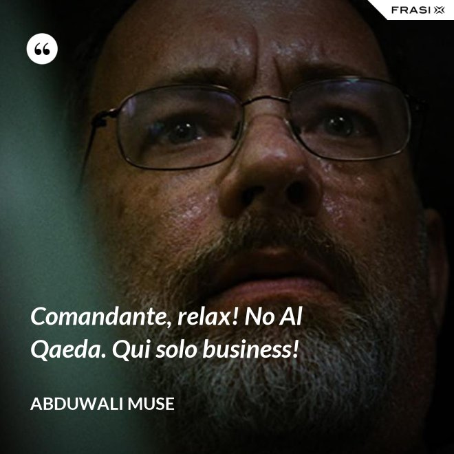 Comandante, relax! No Al Qaeda. Qui solo business! - Abduwali Muse