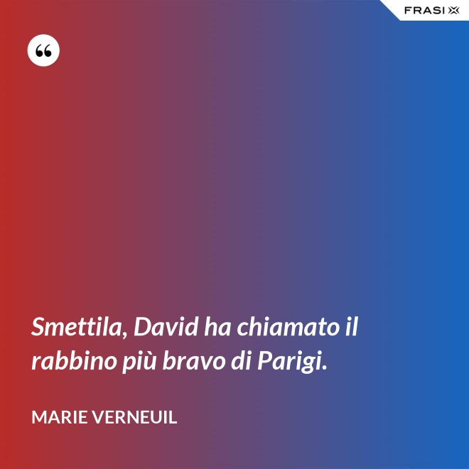 Smettila, David ha chiamato il rabbino più bravo di Parigi. - Marie Verneuil