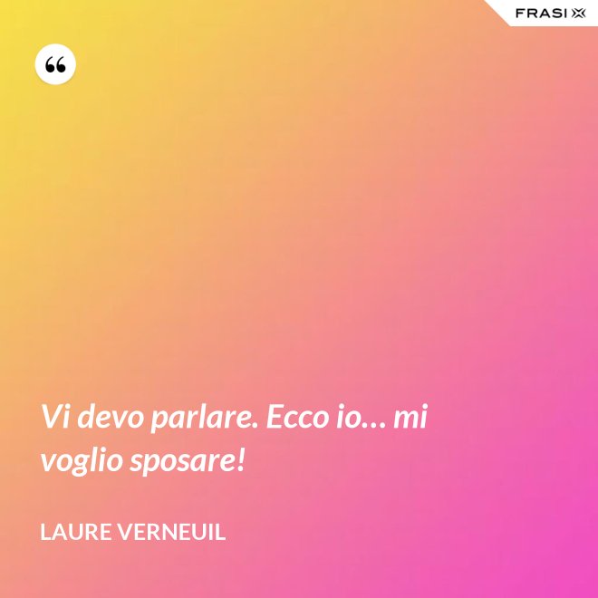 Vi devo parlare. Ecco io… mi voglio sposare! - Laure Verneuil