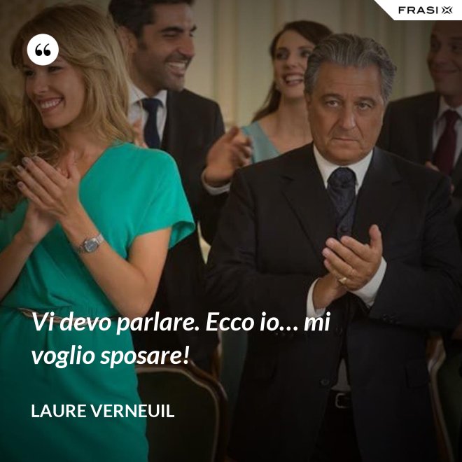 Vi devo parlare. Ecco io… mi voglio sposare! - Laure Verneuil