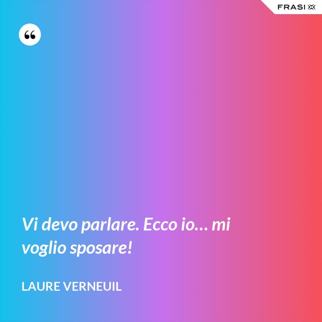 Vi devo parlare. Ecco io… mi voglio sposare! - Laure Verneuil