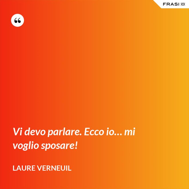 Vi devo parlare. Ecco io… mi voglio sposare! - Laure Verneuil