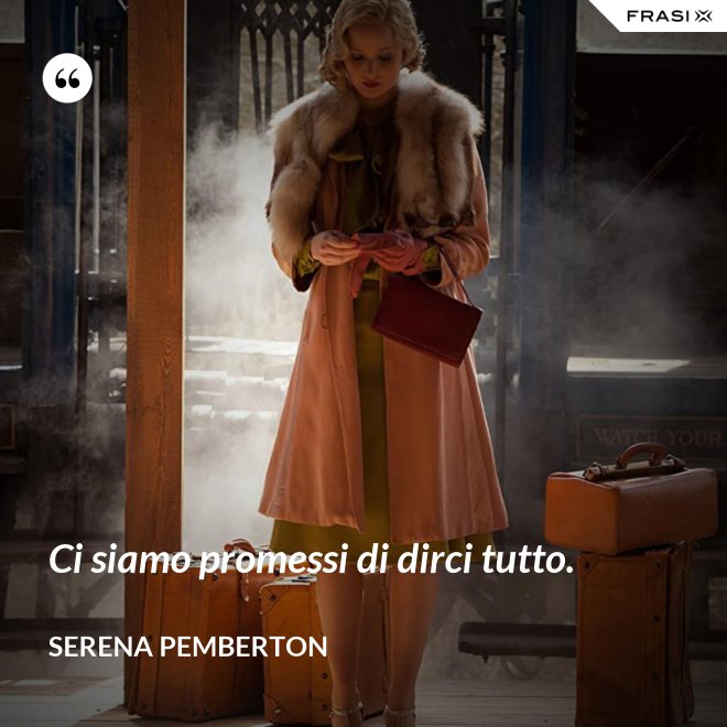 Ci siamo promessi di dirci tutto. - Serena Pemberton