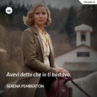Avevi detto che io ti bastavo. - Serena Pemberton