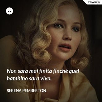 Non sarà mai finita finché quel bambino sarà vivo. - Serena Pemberton