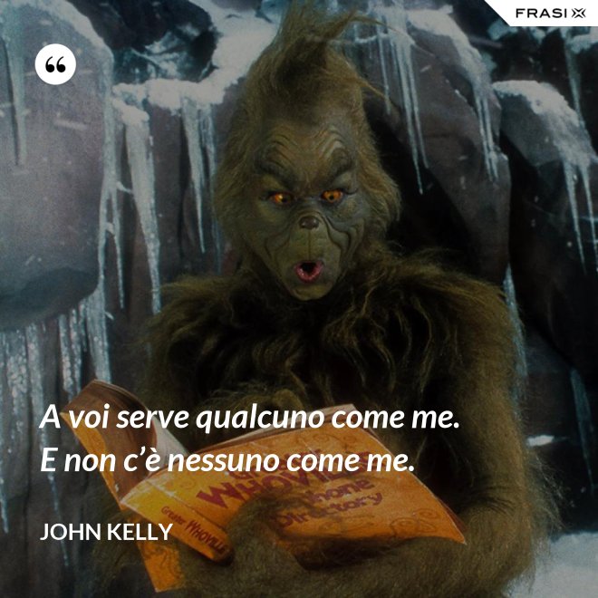 A voi serve qualcuno come me. E non c’è nessuno come me. - John Kelly