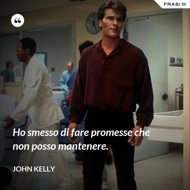 Ho smesso di fare promesse che non posso mantenere. - John Kelly