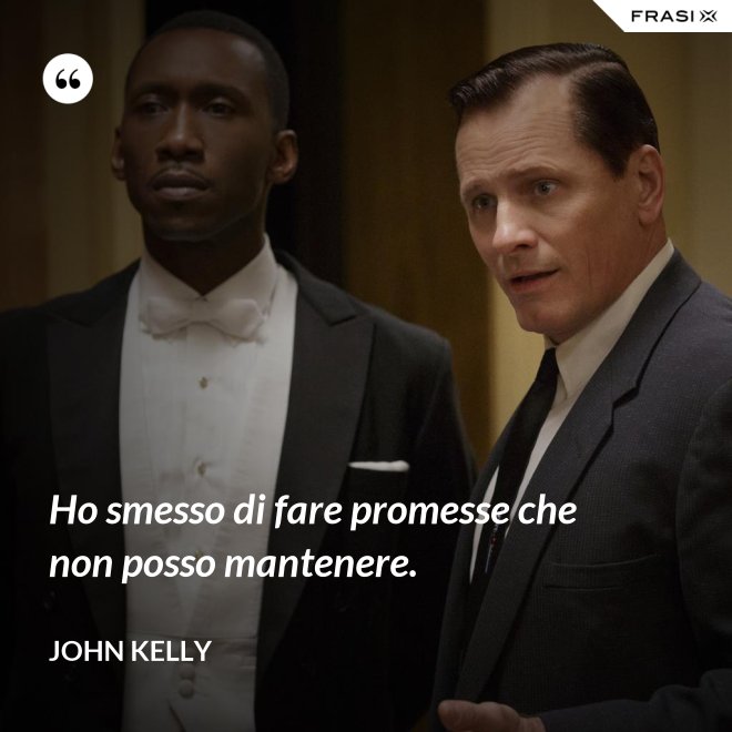 Ho smesso di fare promesse che non posso mantenere. - John Kelly