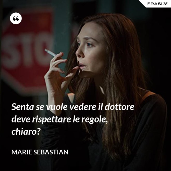 Senta se vuole vedere il dottore deve rispettare le regole, chiaro? - Marie Sebastian