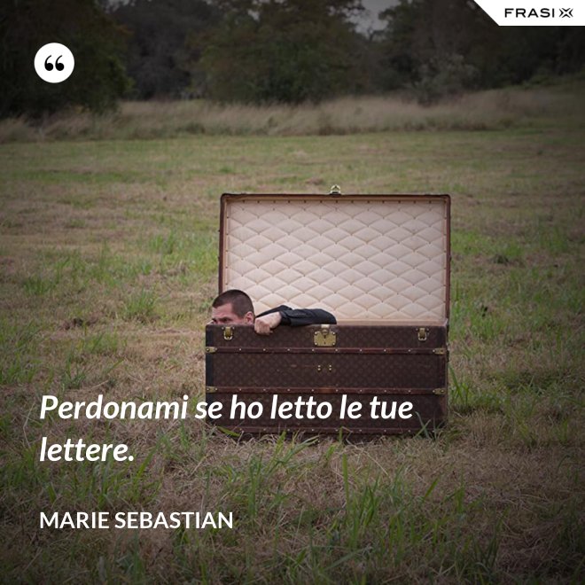 Perdonami se ho letto le tue lettere. - Marie Sebastian
