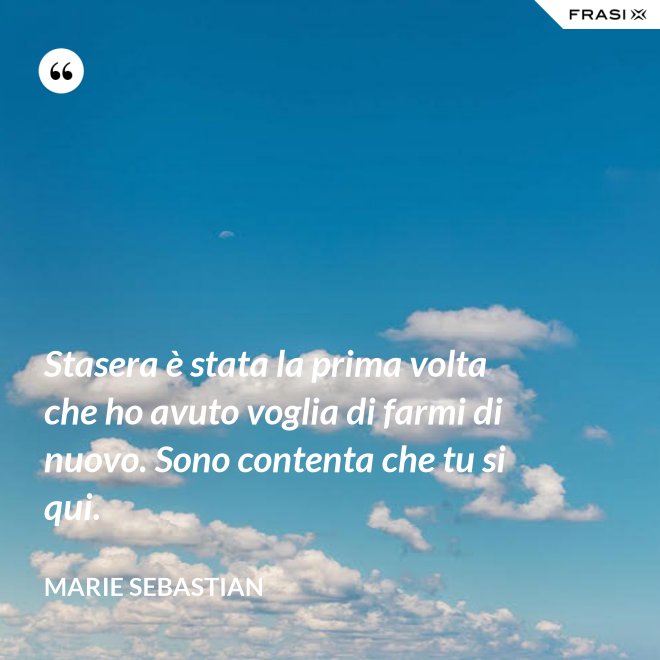 Stasera è stata la prima volta che ho avuto voglia di farmi di nuovo. Sono contenta che tu si qui. - Marie Sebastian