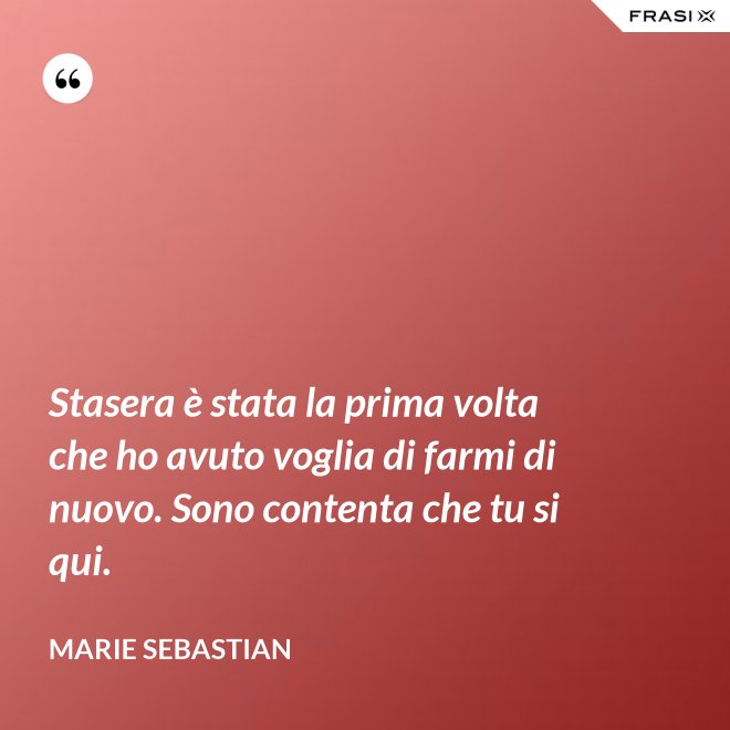 Stasera è stata la prima volta che ho avuto voglia di farmi di nuovo. Sono contenta che tu si qui. - Marie Sebastian