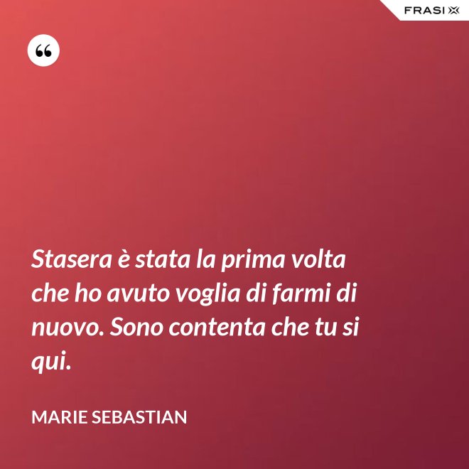 Stasera è stata la prima volta che ho avuto voglia di farmi di nuovo. Sono contenta che tu si qui. - Marie Sebastian
