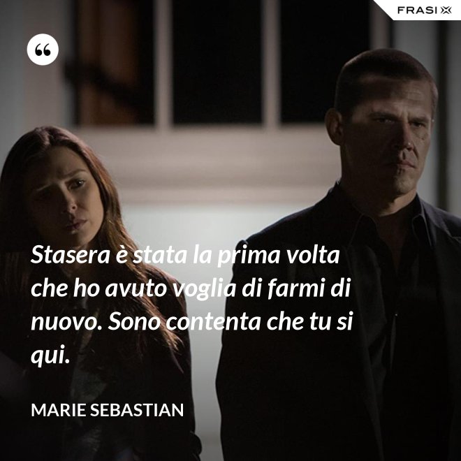 Stasera è stata la prima volta che ho avuto voglia di farmi di nuovo. Sono contenta che tu si qui. - Marie Sebastian