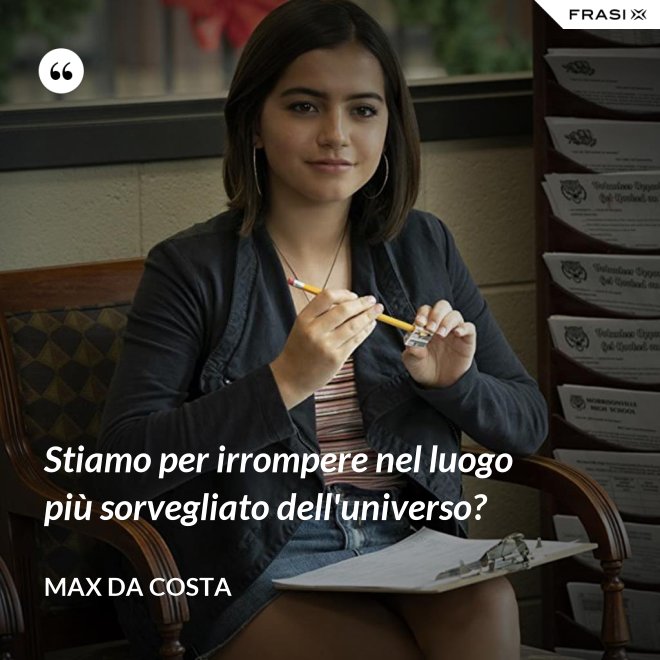 Stiamo per irrompere nel luogo più sorvegliato dell'universo? - Max Da Costa