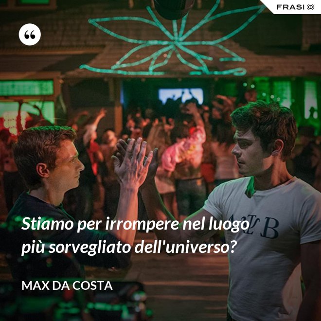 Stiamo per irrompere nel luogo più sorvegliato dell'universo? - Max Da Costa
