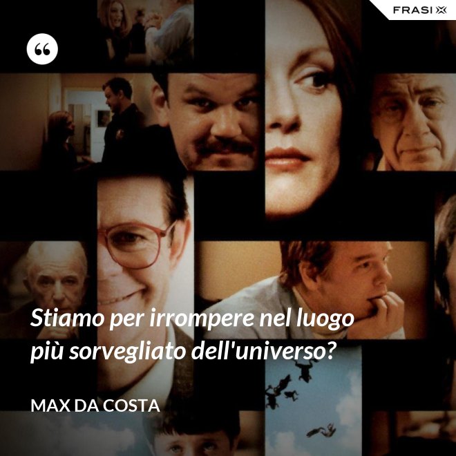 Stiamo per irrompere nel luogo più sorvegliato dell'universo? - Max Da Costa