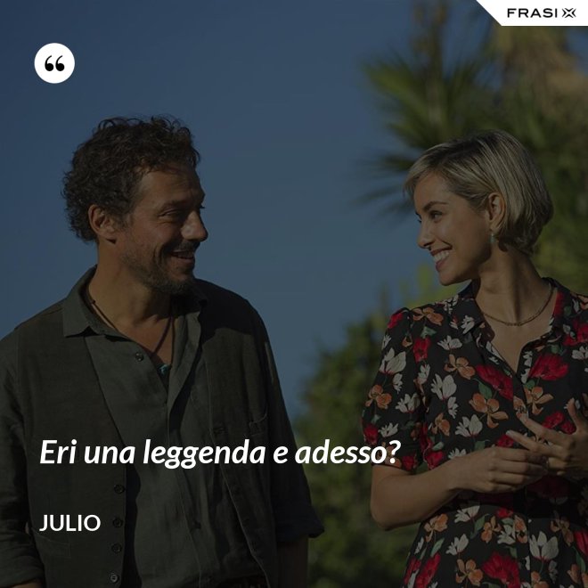 Eri una leggenda e adesso? - Julio