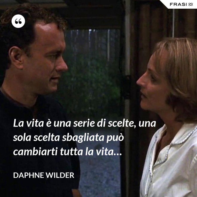 La vita è una serie di scelte, una sola scelta sbagliata può cambiarti tutta la vita… - Daphne Wilder