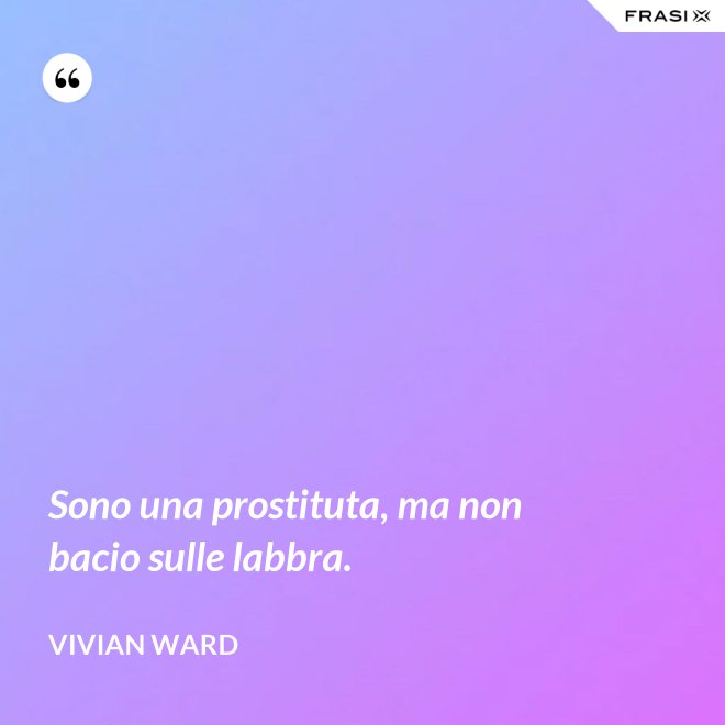Sono una prostituta, ma non bacio sulle labbra. - Vivian Ward
