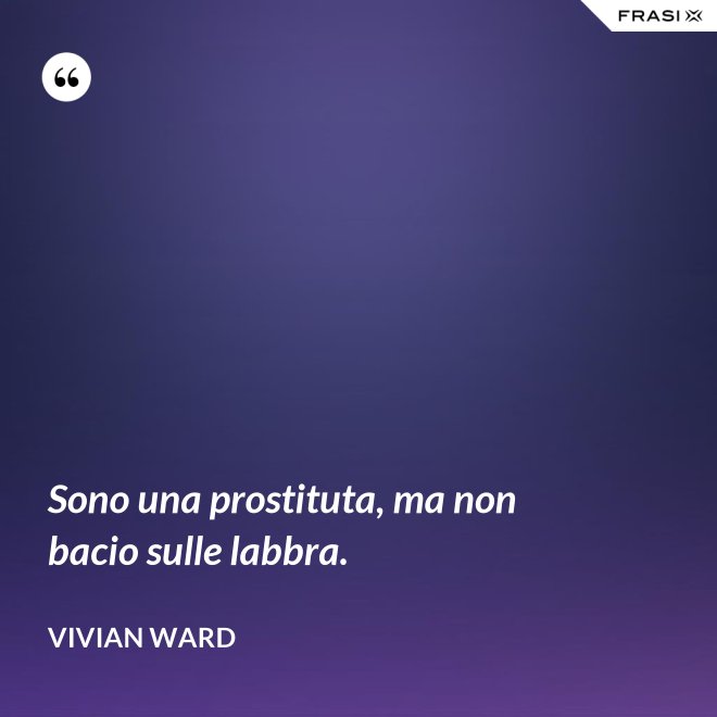 Sono una prostituta, ma non bacio sulle labbra. - Vivian Ward