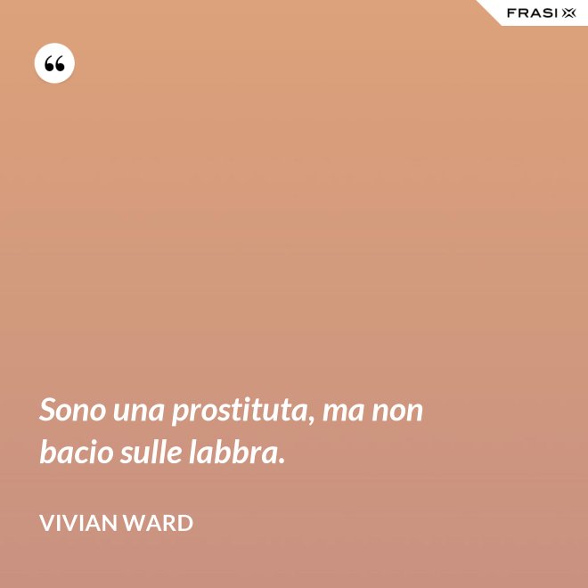 Sono una prostituta, ma non bacio sulle labbra. - Vivian Ward