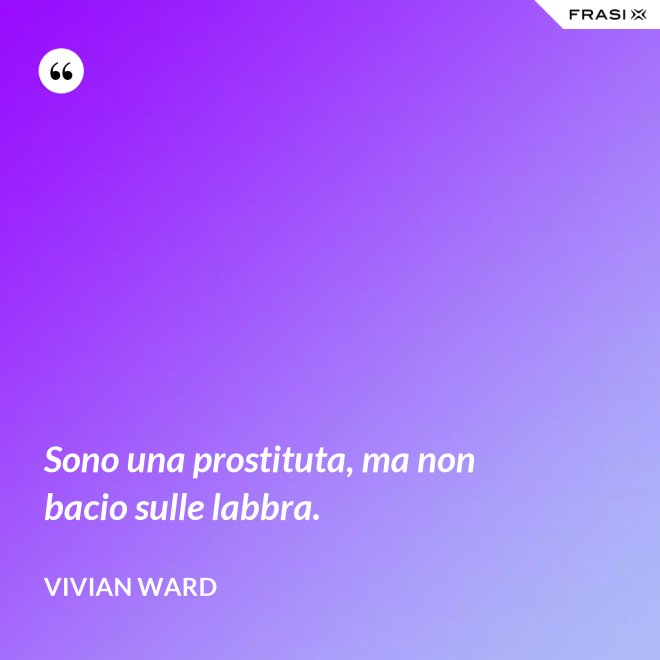 Sono una prostituta, ma non bacio sulle labbra. - Vivian Ward