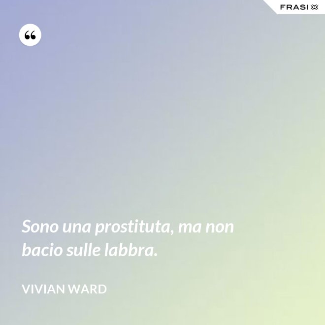 Sono una prostituta, ma non bacio sulle labbra. - Vivian Ward