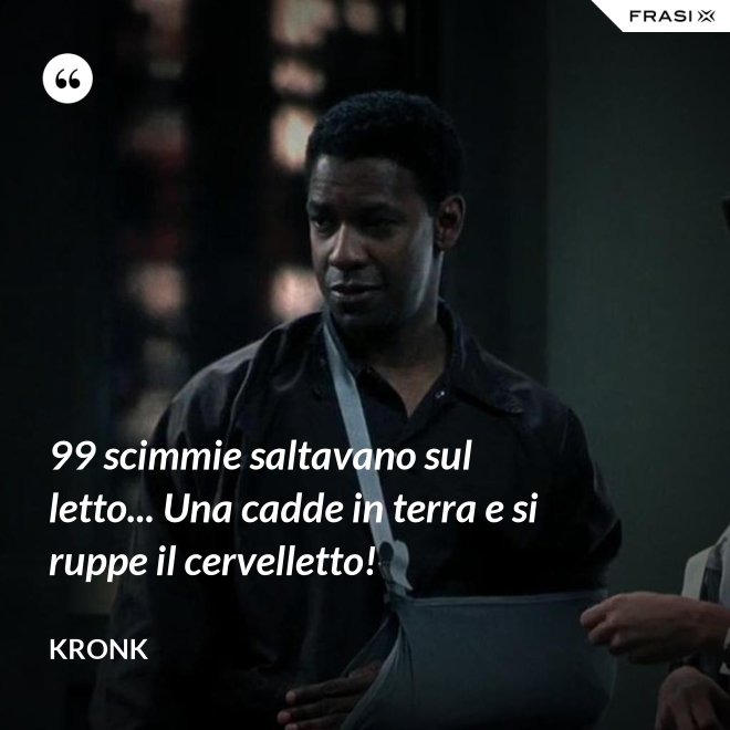 99 scimmie saltavano sul letto... Una cadde in terra e si ruppe il cervelletto! - Kronk
