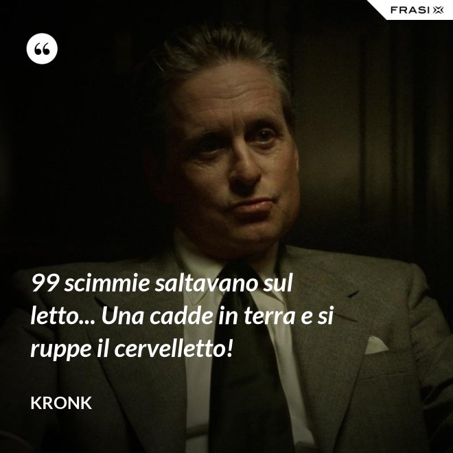 99 scimmie saltavano sul letto... Una cadde in terra e si ruppe il cervelletto! - Kronk