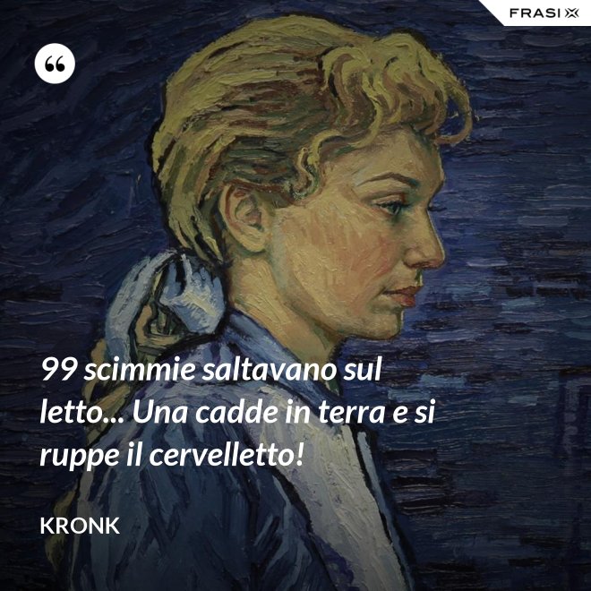99 scimmie saltavano sul letto... Una cadde in terra e si ruppe il cervelletto! - Kronk