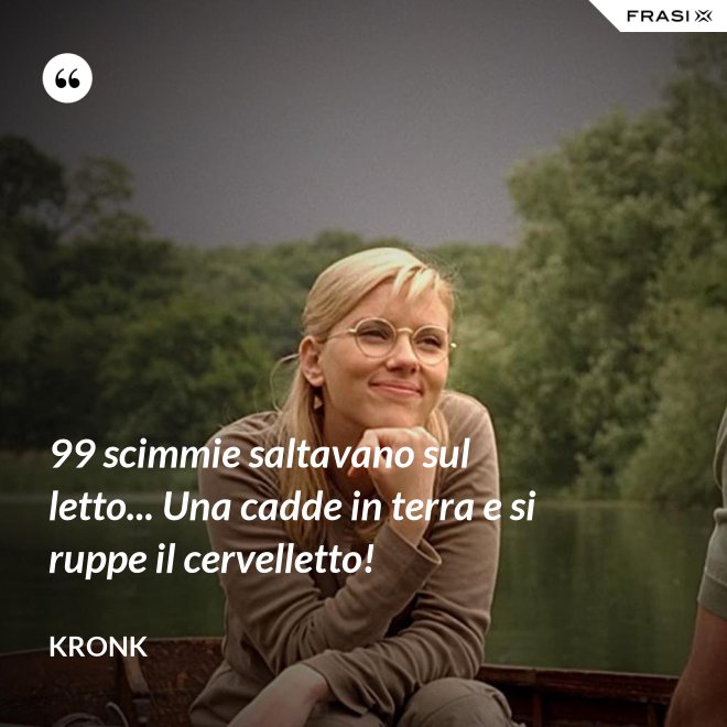 99 scimmie saltavano sul letto... Una cadde in terra e si ruppe il cervelletto! - Kronk