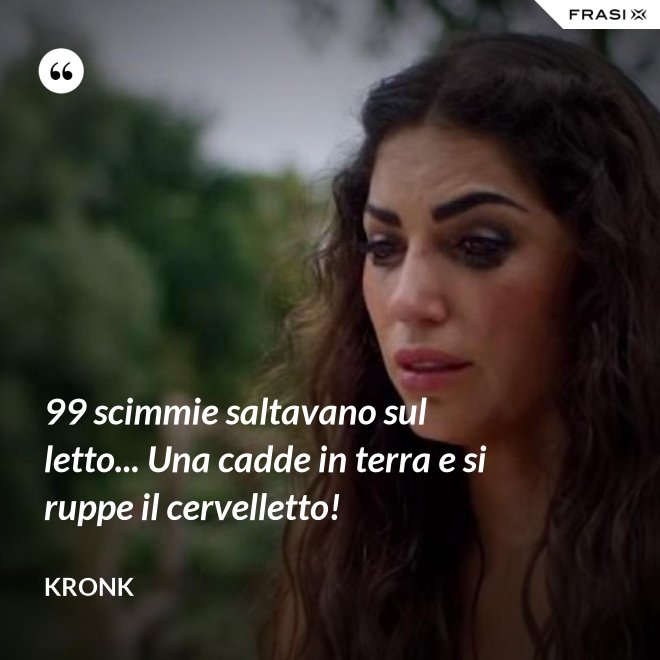 99 scimmie saltavano sul letto... Una cadde in terra e si ruppe il cervelletto! - Kronk