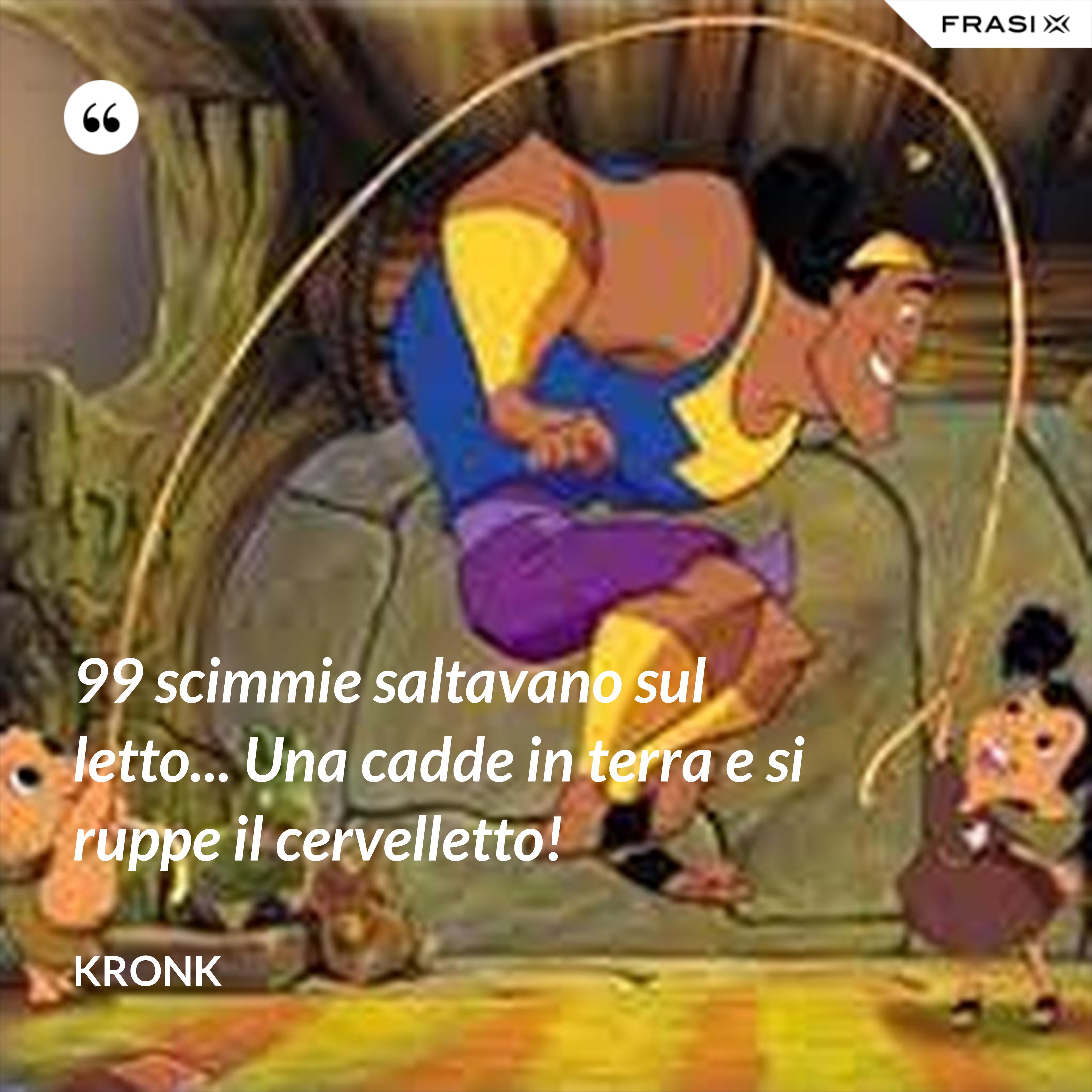 99 scimmie saltavano sul letto... Una cadde in terra e si ruppe il cervelletto! - Kronk