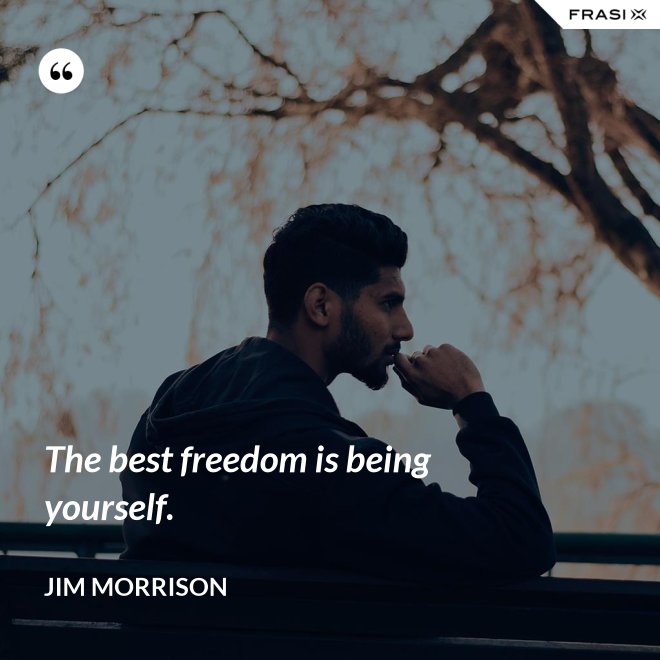 The best freedom is being yourself. - Jim Morrison