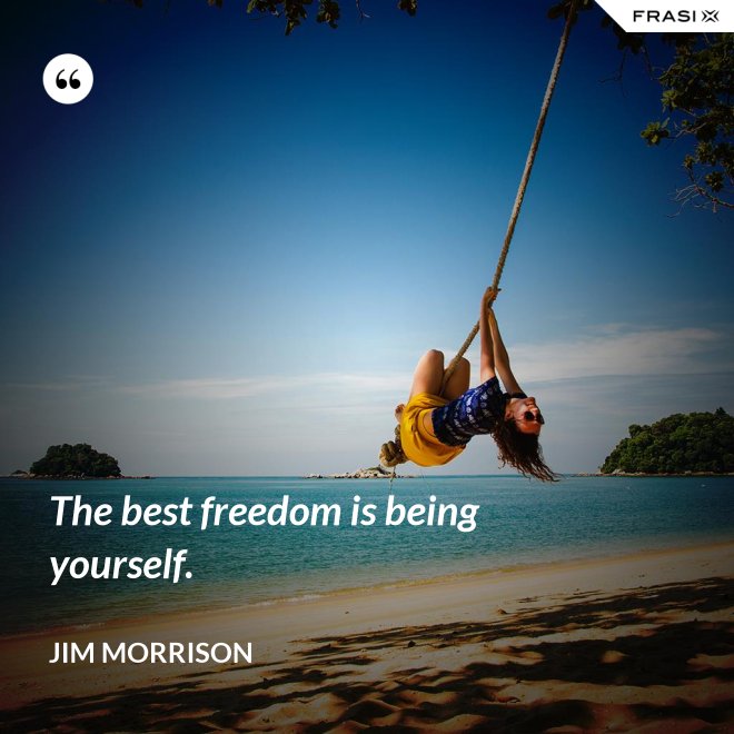 The best freedom is being yourself. - Jim Morrison