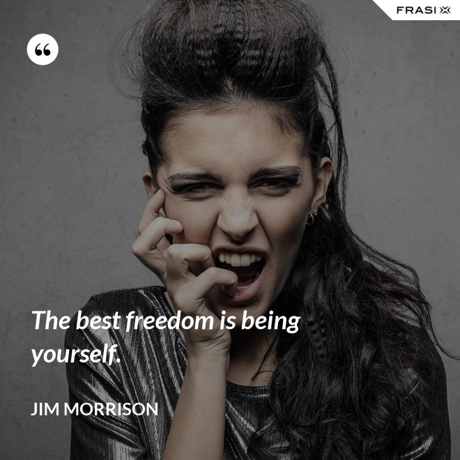 The best freedom is being yourself. - Jim Morrison