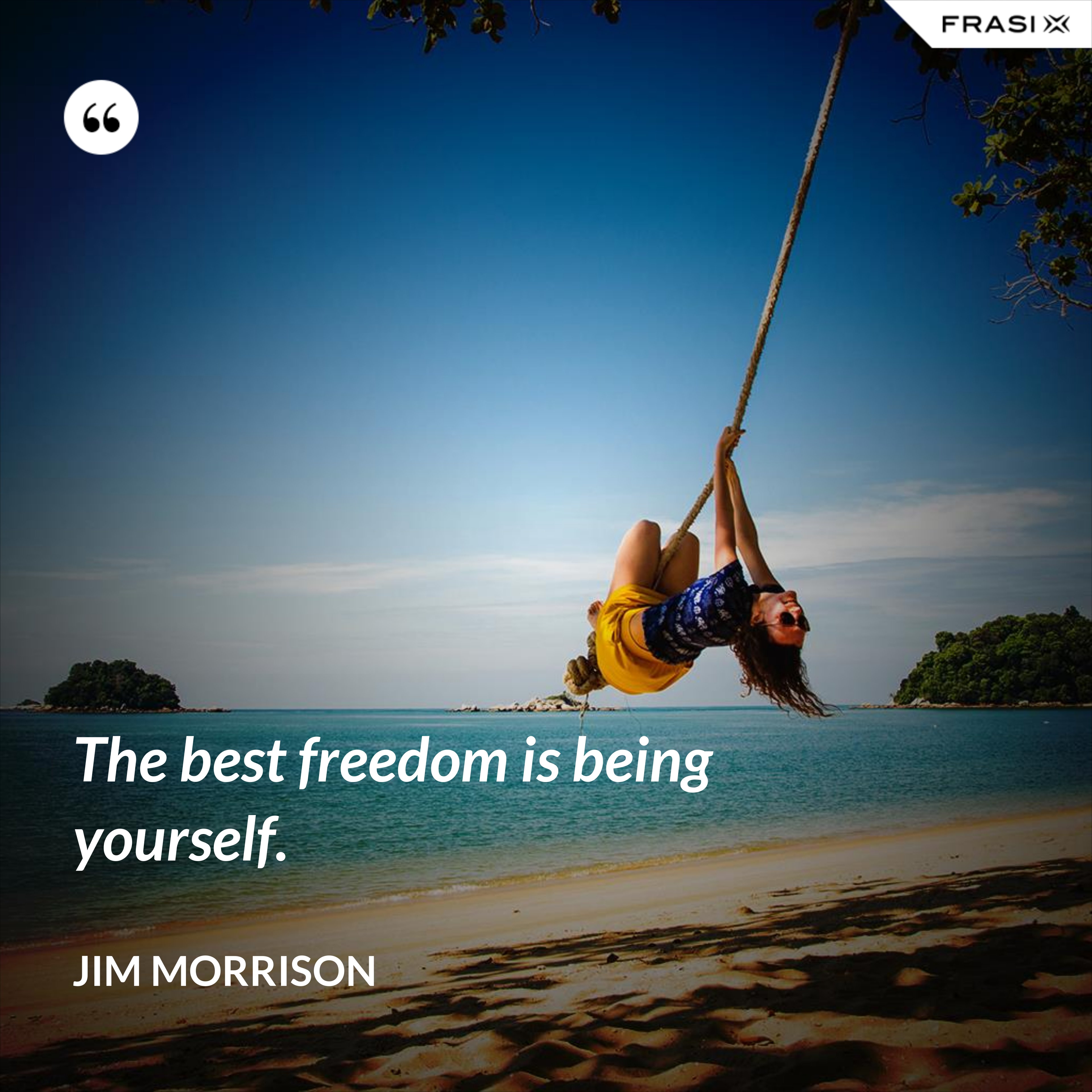 The best freedom is being yourself. - Jim Morrison