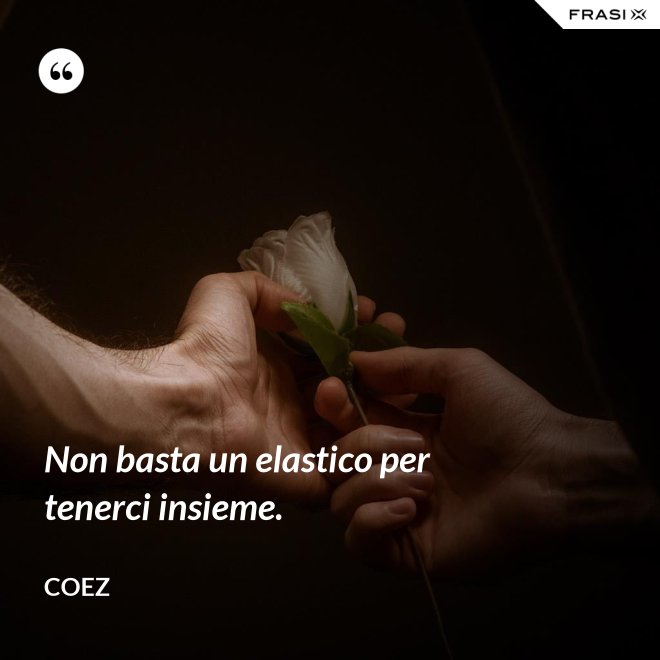 Non basta un elastico per tenerci insieme. - coez
