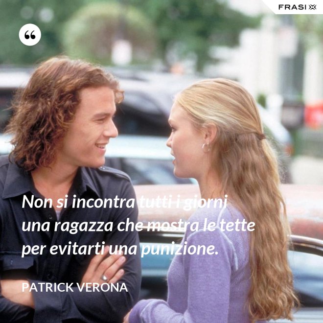 Non si incontra tutti i giorni una ragazza che mostra le tette per evitarti una punizione. - Patrick Verona