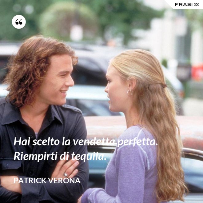 Hai scelto la vendetta perfetta. Riempirti di tequila. - Patrick Verona