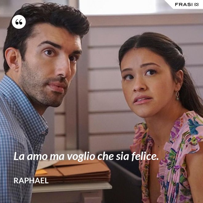 La amo ma voglio che sia felice. - Raphael