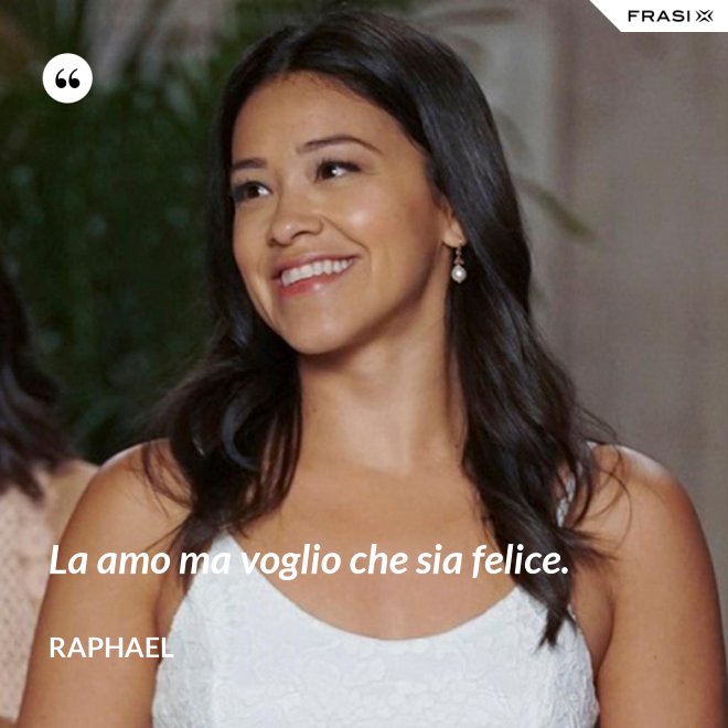 La amo ma voglio che sia felice. - Raphael