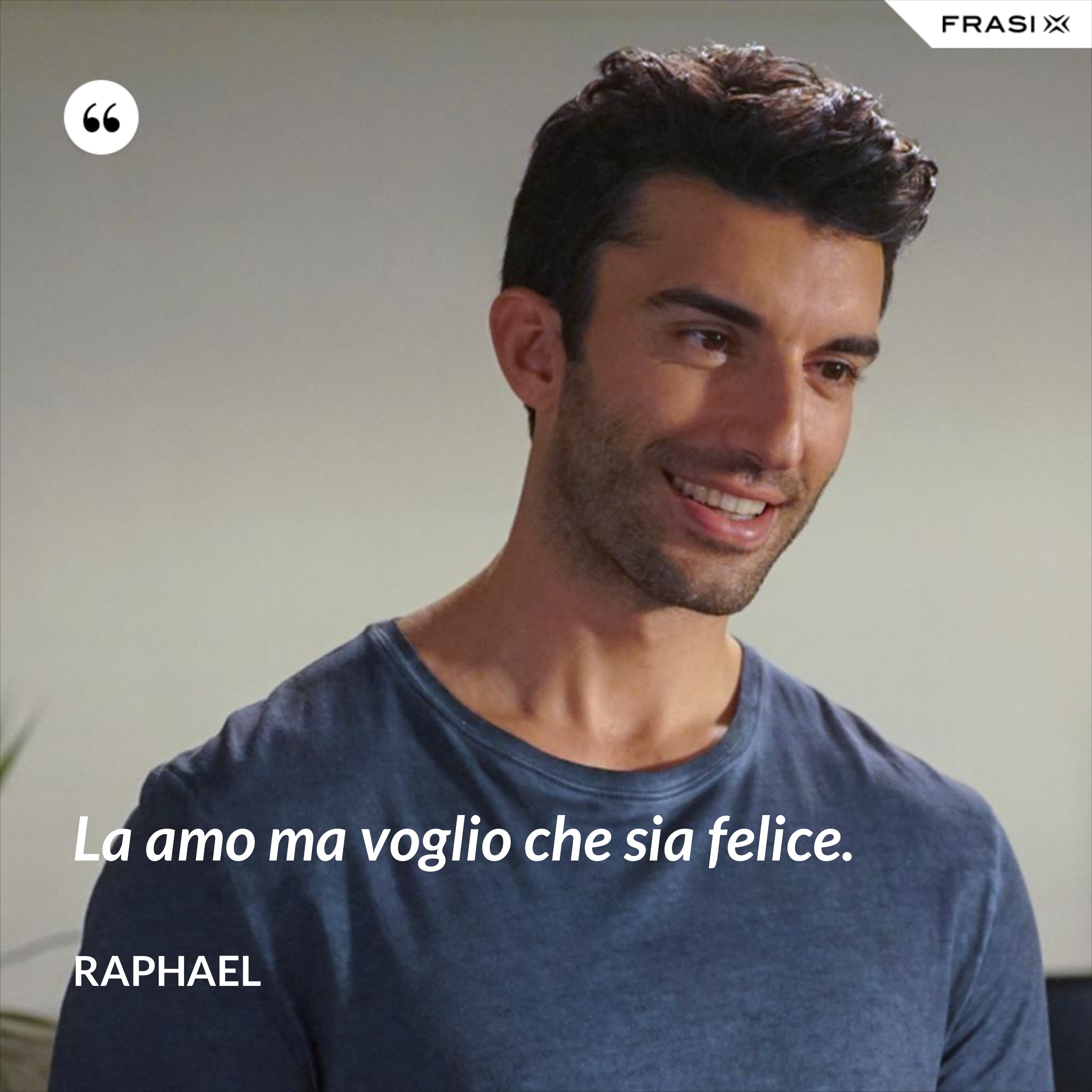 La amo ma voglio che sia felice. - Raphael