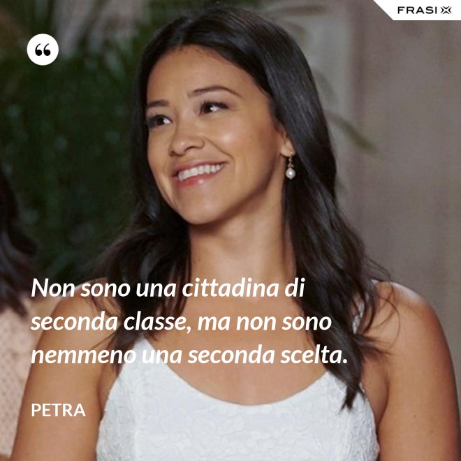 Non sono una cittadina di seconda classe, ma non sono nemmeno una seconda scelta. - Petra