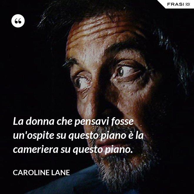 La donna che pensavi fosse un'ospite su questo piano è la cameriera su questo piano. - Caroline Lane