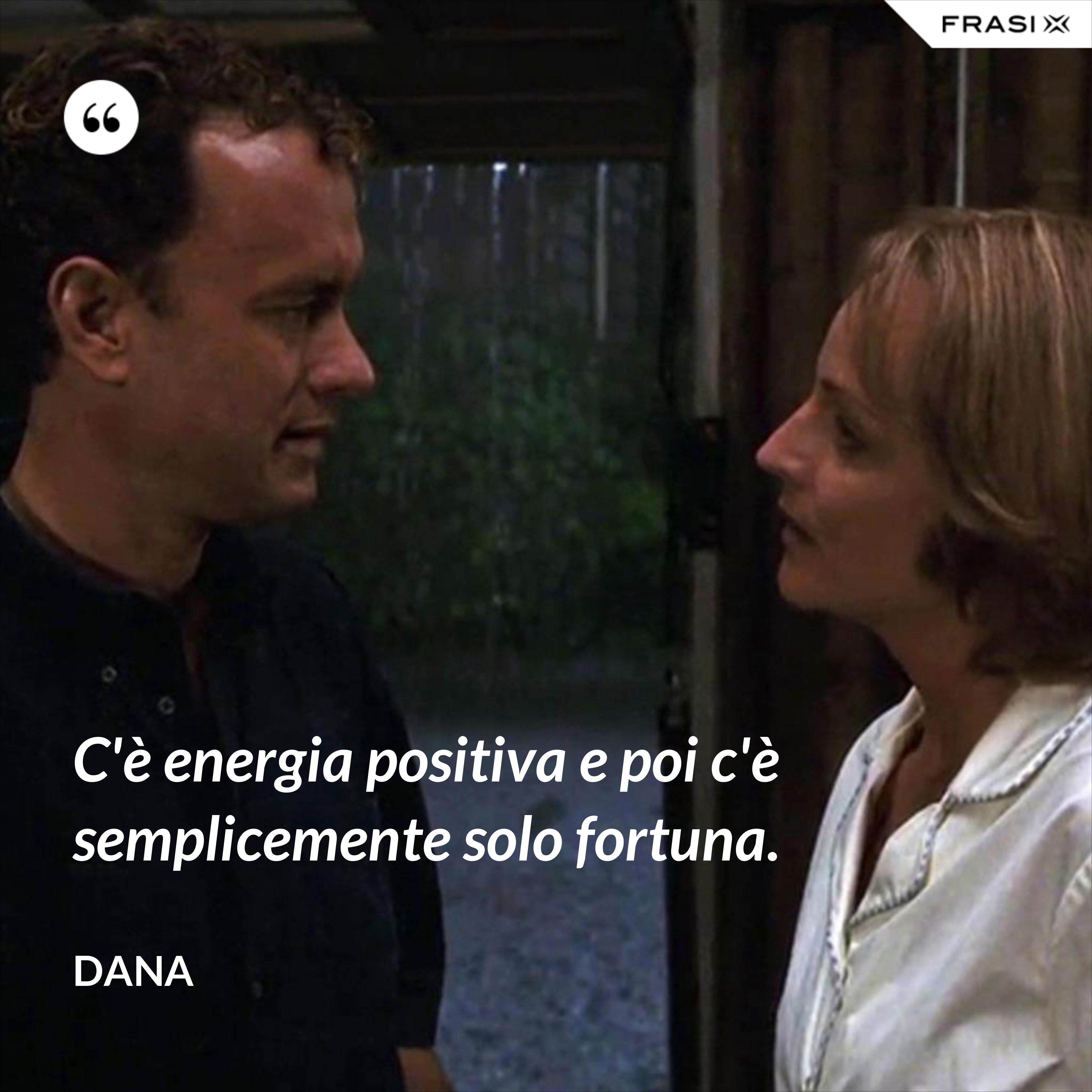 C'è energia positiva e poi c'è semplicemente solo fortuna. - Dana