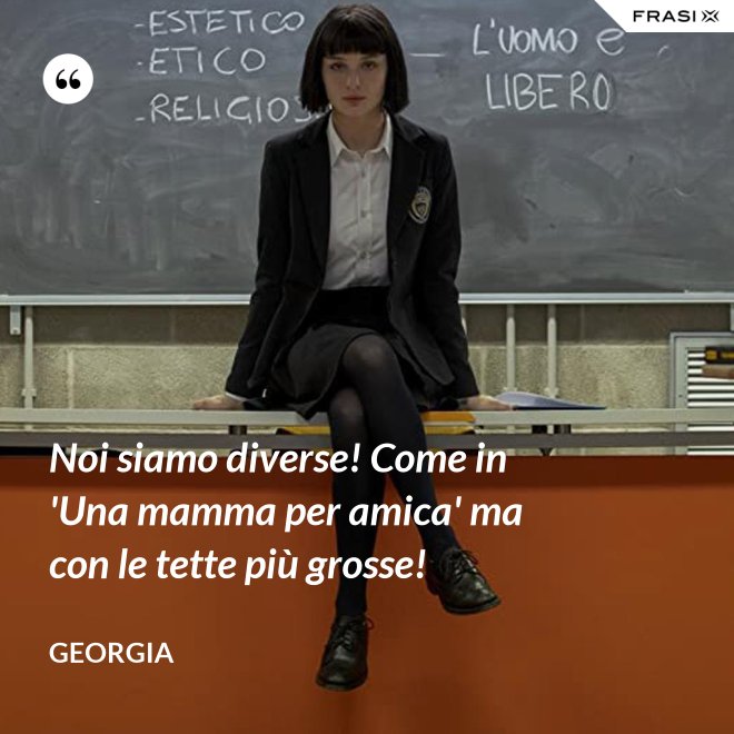 Noi siamo diverse! Come in 'Una mamma per amica' ma con le tette più grosse! - Georgia